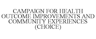 CAMPAIGN FOR HEALTH OUTCOME IMPROVEMENTS AND COMMUNITY EXPERIENCES (CHOICE)