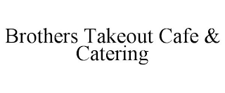 BROTHERS TAKEOUT CAFE & CATERING