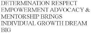 DETERMINATION RESPECT EMPOWERMENT ADVOCACY & MENTORSHIP BRINGS INDIVIDUAL GROWTH DREAM BIG