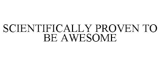 SCIENTIFICALLY PROVEN TO BE AWESOME