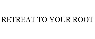 RETREAT TO YOUR ROOT