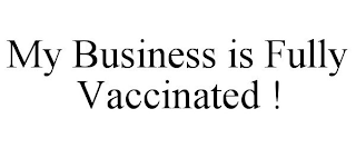 MY BUSINESS IS FULLY VACCINATED !