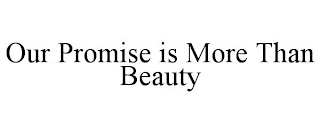 OUR PROMISE IS MORE THAN BEAUTY