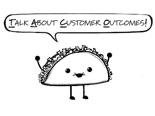 TALK ABOUT CUSTOMER OUTCOMES!