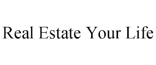 REAL ESTATE YOUR LIFE