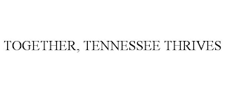 TOGETHER, TENNESSEE THRIVES