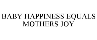 BABY HAPPINESS EQUALS MOTHERS JOY