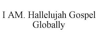 I AM. HALLELUJAH GOSPEL GLOBALLY