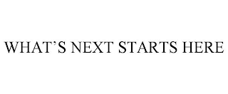 WHAT'S NEXT STARTS HERE