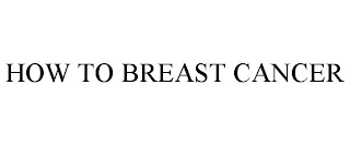 HOW TO BREAST CANCER