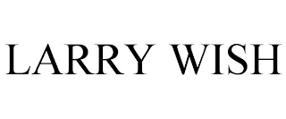 LARRY WISH