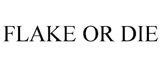 FLAKE OR DIE