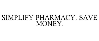 SIMPLIFY PHARMACY. SAVE MONEY.