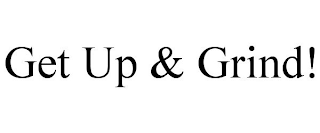 GET UP & GRIND!