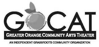 GOCAT GREATER ORANGE COMMUNITY ARTS THEATER AN INDEPENDENT GRASSROOTS COMMUNITY ORGANIZATION