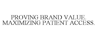 PROVING BRAND VALUE. MAXIMIZING PATIENT ACCESS.