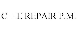 C + E REPAIR P.M.