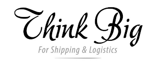 THINK BIG FOR SHIPPING & LOGISTICS