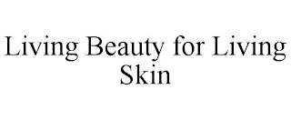 LIVING BEAUTY FOR LIVING SKIN