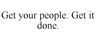 GET YOUR PEOPLE. GET IT DONE.