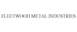 FLEETWOOD METAL INDUSTRIES