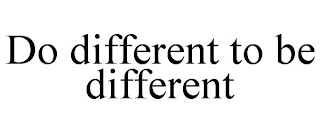 DO DIFFERENT TO BE DIFFERENT