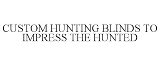 CUSTOM HUNTING BLINDS TO IMPRESS THE HUNTED