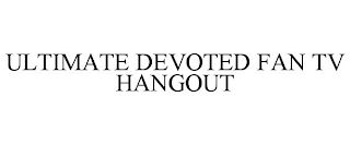 ULTIMATE DEVOTED FAN TV HANGOUT