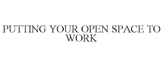 PUTTING YOUR OPEN SPACE TO WORK