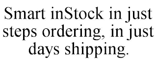 SMART INSTOCK IN JUST STEPS ORDERING, IN JUST DAYS SHIPPING.