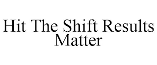 HIT THE SHIFT RESULTS MATTER