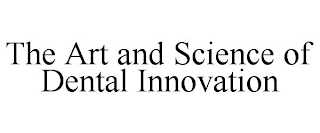 THE ART AND SCIENCE OF DENTAL INNOVATION