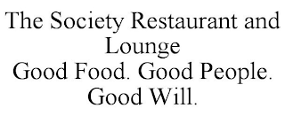 THE SOCIETY RESTAURANT AND LOUNGE GOOD FOOD. GOOD PEOPLE. GOOD WILL.