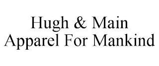 HUGH & MAIN APPAREL FOR MANKIND