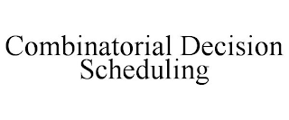 COMBINATORIAL DECISION SCHEDULING