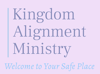 KINGDOM ALIGNMENT MINISTRY WELCOME TO YOUR SAFE PLACE