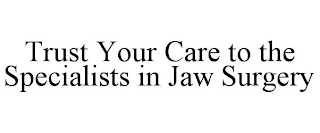 TRUST YOUR CARE TO THE SPECIALISTS IN JAW SURGERY