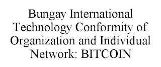 BUNGAY INTERNATIONAL TECHNOLOGY CONFORMITY OF ORGANIZATION AND INDIVIDUAL NETWORK: BITCOIN