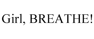 GIRL, BREATHE!