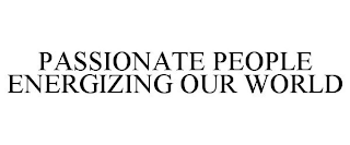 PASSIONATE PEOPLE ENERGIZING OUR WORLD