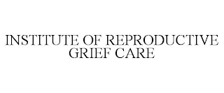 INSTITUTE OF REPRODUCTIVE GRIEF CARE