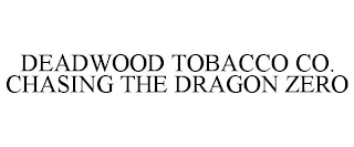 DEADWOOD TOBACCO CO. CHASING THE DRAGON ZERO