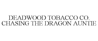 DEADWOOD TOBACCO CO. CHASING THE DRAGON AUNTIE