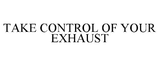 TAKE CONTROL OF YOUR EXHAUST