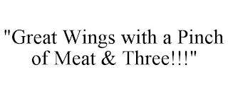 "GREAT WINGS WITH A PINCH OF MEAT & THREE!!!"