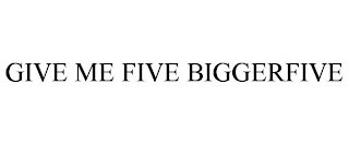GIVE ME FIVE BIGGERFIVE