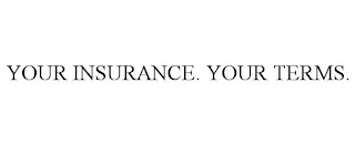 YOUR INSURANCE. YOUR TERMS.