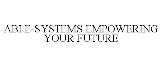 ABI E-SYSTEMS EMPOWERING YOUR FUTURE