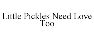 LITTLE PICKLES NEED LOVE TOO