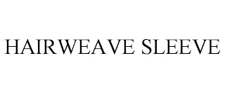 HAIRWEAVE SLEEVE